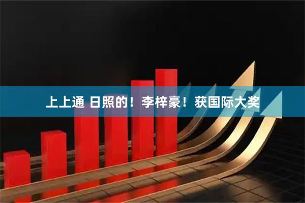 上上通 日照的！李梓豪！获国际大奖